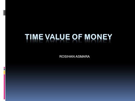 Time Value of Money ROSIHAN ASMARA.