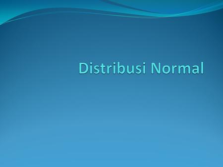 Distribusi Normal.