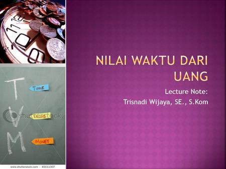 Lecture Note: Trisnadi Wijaya, SE., S.Kom. Waktu: 012345 Arus Kas:-100 5%