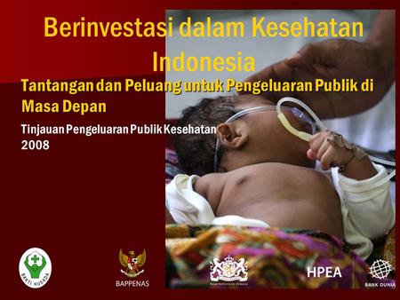 Tantangan dan Peluang untuk Pengeluaran Publik di Masa Depan Berinvestasi dalam Kesehatan Indonesia Tinjauan Pengeluaran Publik Kesehatan 2008.