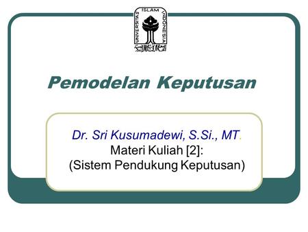 Pemodelan Keputusan Dr. Sri Kusumadewi, S.Si., MT. Materi Kuliah [2]: