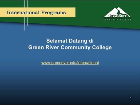 Selamat Datang di Green River Community College www.greenriver.edu/international 1.