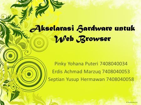Akselarasi Hardware untuk Web Browser Pinky Yohana Puteri 7408040034 Erdis Achmad Marzuq 7408040053 Septian Yusup Hermawan 7408040058.