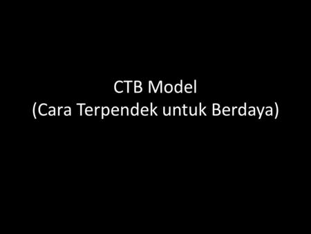 CTB Model (Cara Terpendek untuk Berdaya). CTB Model Elemen dasar dari Cara Terpendek untuk Berdaya alias CTB Model adalah: 1. Re-Framing 2. Association.