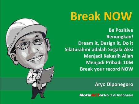 Break NOW Be Positive Renungkan! Dream it, Design it, Do it