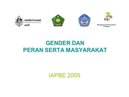 GENDER DAN PERAN SERTA MASYARAKAT IAPBE 2005 Managed by IDP Education Australia.