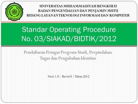 Pendaftaran Petugas Program Studi, Perpindahan Tugas dan Pengubahan Identitas Standar Operating Procedure No. 03/SIAKAD/BIDTIK/2012 Versi 1.0 | Revisi.