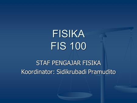 STAF PENGAJAR FISIKA Koordinator: Sidikrubadi Pramudito