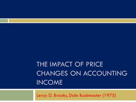 THE IMPACT OF PRICE CHANGES ON ACCOUNTING INCOME Leroy D. Brooks, Dale Buckmaster (1975)