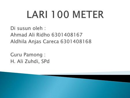 LARI 100 METER Di susun oleh : Ahmad Ali Ridho