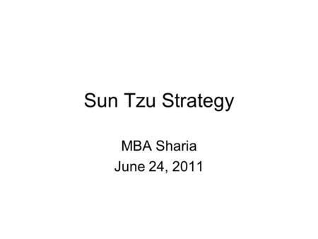 Sun Tzu Strategy MBA Sharia June 24, 2011. Tujuh Kalkulasi Sun Tzu •Siapa yang dapat mempersatukan rakyat dan angkatan bersenjata •Siapa yang memiliki.
