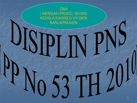 DISIPLIN PNS ( PP No 53 TH 2010) Oleh I NENGAH PRIADI, SH MSi