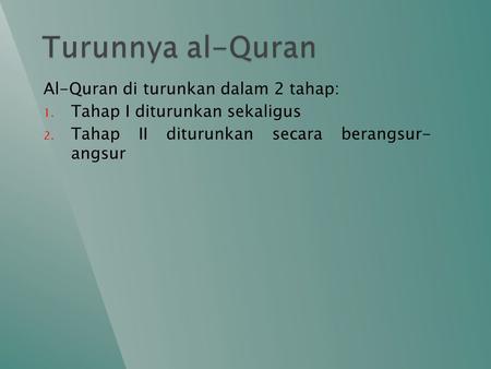 Turunnya al-Quran Al-Quran di turunkan dalam 2 tahap: