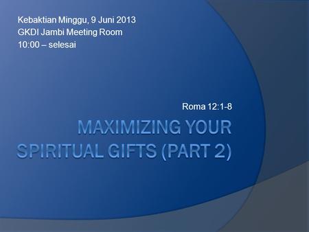 Kebaktian Minggu, 9 Juni 2013 GKDI Jambi Meeting Room 10:00 – selesai Roma 12:1-8.