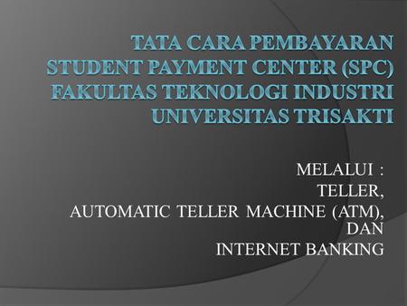 MELALUI : TELLER, AUTOMATIC TELLER MACHINE (ATM), DAN INTERNET BANKING