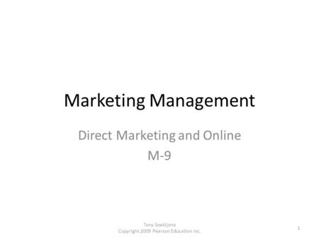 Marketing Management Direct Marketing and Online M-9 1 Tony Soebijono Copyright 2009 Pearson Education Inc.