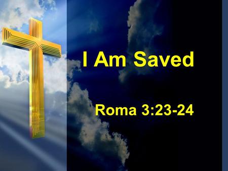 I Am Saved Roma 3:23-24.