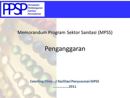 Coaching Clinic - 1 Fasilitasi Penyusunan MPSS.................2011 Memorandum Program Sektor Sanitasi (MPSS) Penganggaran.