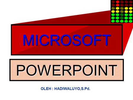 MICROSOFT POWERPOINT OLEH : HADIWALUYO,S.Pd..