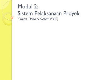 Modul 2: Sistem Pelaksanaan Proyek (Project Delivery Systems/PDS)