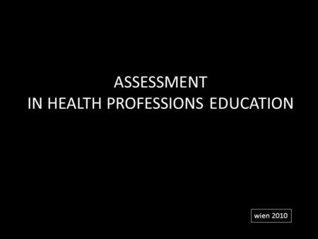 ASSESSMENT IN HEALTH PROFESSIONS EDUCATION wien 2010.