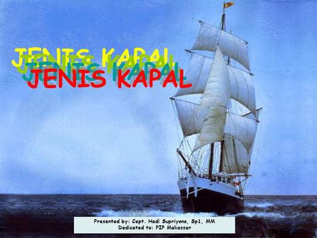 Presented by: Capt. Hadi Supriyono, Sp1, MM Dedicated to: PIP Makassar