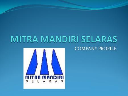 MITRA MANDIRI SELARAS COMPANY PROFILE.