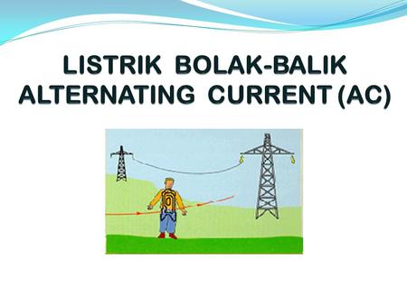 LISTRIK BOLAK-BALIK ALTERNATING CURRENT (AC)