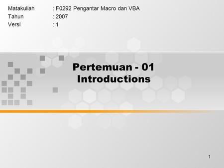 1 Pertemuan - 01 Introductions Matakuliah: F0292 Pengantar Macro dan VBA Tahun: 2007 Versi: 1.