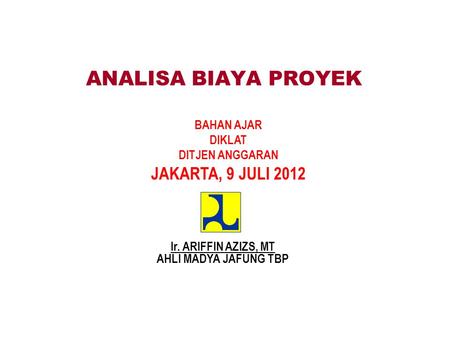 ANALISA BIAYA PROYEK JAKARTA, 9 JULI 2012 BAHAN AJAR DIKLAT