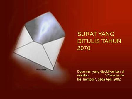 Letter written in the year 2070 SURAT YANG DITULIS TAHUN 2070 Dokumen yang dipublikasikan di majalah Crónicas de los Tiempos“, pada April 2002.