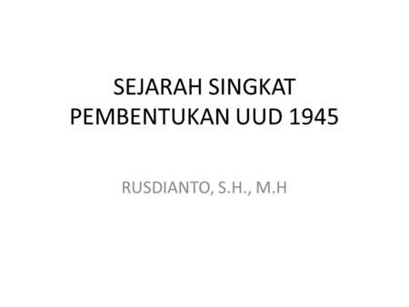 SEJARAH SINGKAT PEMBENTUKAN UUD 1945