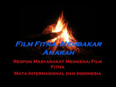 Film Fitna, Membakar Amarah Respon Masyarakat Mengenai Film Fitna Mata Internasional dan Indonesia.