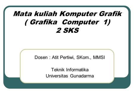 Mata kuliah Komputer Grafik ( Grafika Computer 1) 2 SKS