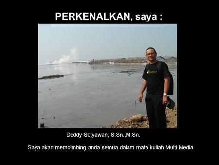 PERKENALKAN, saya : Deddy Setyawan, S.Sn.,M.Sn.