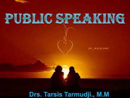 PUBLIC SPEAKING Drs. Tarsis Tarmudji., M.M.