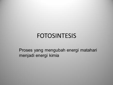 FOTOSINTESIS Proses yang mengubah energi matahari menjadi energi kimia.