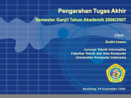 Company LOGO www.company.com Bandung, 29 September 2006 Oleh : Pengarahan Tugas Akhir Semester Ganjil Tahun Akademik 2006/2007 Jurusan Teknik Informatika.