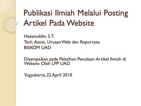 Publikasi Ilmiah Melalui Posting Artikel Pada Website Hasanuddin, S.T. Tech. Assist. Urusan Web dan Reportase BISKOM UAD Disampaikan pada Pelatihan Penulisan.