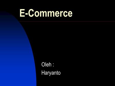 E-Commerce Oleh : Haryanto.