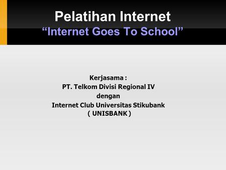 Pelatihan Internet “Internet Goes To School” Kerjasama : PT. Telkom Divisi Regional IV dengan Internet Club Universitas Stikubank ( UNISBANK )‏