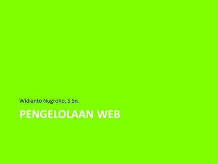 PENGELOLAAN WEB Widianto Nugroho, S.Sn.. • Definition • Requirements • Managing Content • Usability & Design • Web Analytics.