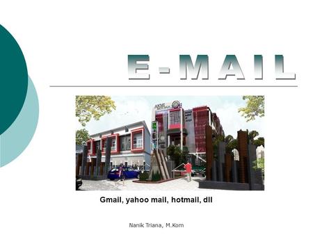 E-MAIL Gmail, yahoo mail, hotmail, dll Nanik Triana, M.Kom.