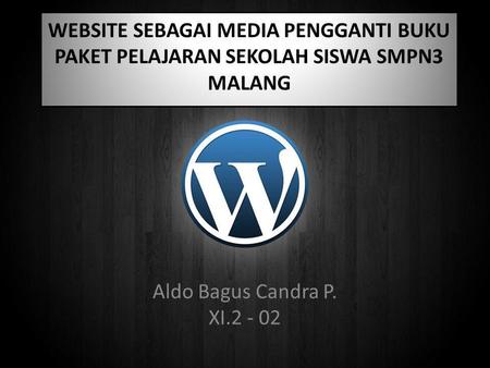 WEBSITE SEBAGAI MEDIA PENGGANTI BUKU PAKET PELAJARAN SEKOLAH SISWA SMPN3 MALANG Aldo Bagus Candra P. XI.2 - 02.