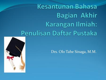 Kesantunan Bahasa Bagian Akhir Karangan Ilmiah: Penulisan Daftar Pustaka Drs. Olo Tahe Sinaga, M.M.