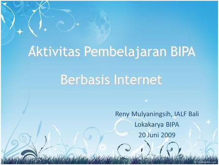Aktivitas Pembelajaran BIPA Berbasis Internet Reny Mulyaningsih, IALF Bali Lokakarya BIPA 20 Juni 2009.