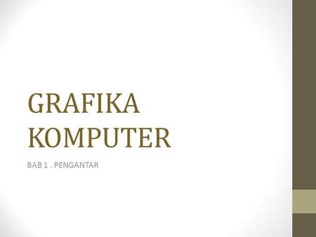 GRAFIKA KOMPUTER BAB 1 . PENGANTAR.