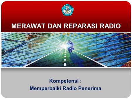 MERAWAT DAN REPARASI RADIO Kompetensi : Memperbaiki Radio Penerima.