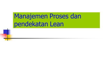Manajemen Proses dan pendekatan Lean