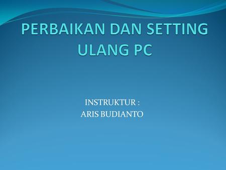 PERBAIKAN DAN SETTING ULANG PC